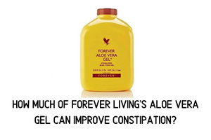 How much of Forever Living's aloe vera gel can improve constipation?