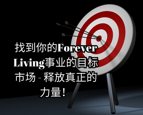找到你的Forever Living事业的目标市场 – 释放真正的力量！